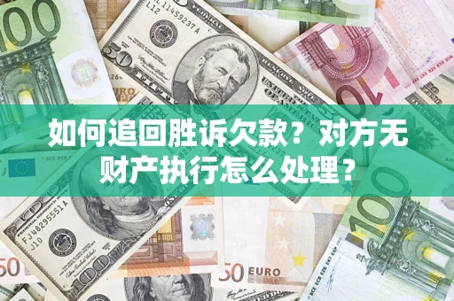 北京如何追回胜诉欠款？对方无财产执行怎么处理？
