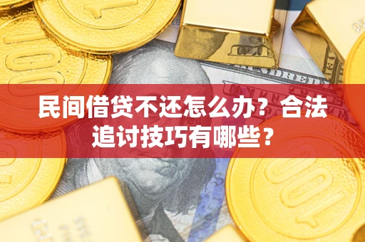 北京民间借贷不还怎么办？合法追讨技巧有哪些？