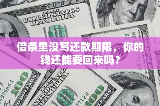 北京借条里没写还款期限，你的钱还能要回来吗？
