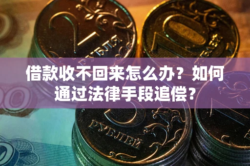北京借款收不回来怎么办？如何通过法律手段追偿？