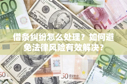 北京借条纠纷怎么处理？如何避免法律风险有效解决？