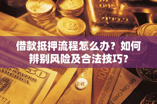北京借款抵押流程怎么办？如何辨别风险及合法技巧？