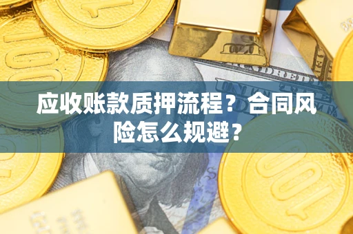 北京应收账款质押流程？合同风险怎么规避？