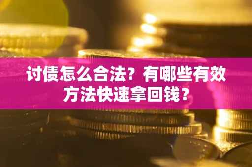 北京讨债怎么合法？有哪些有效方法快速拿回钱？