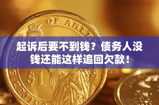 北京起诉后要不到钱？债务人没钱还能这样追回欠款！