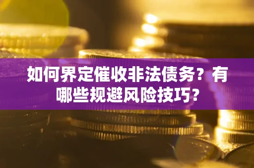 北京如何界定催收非法债务？有哪些规避风险技巧？