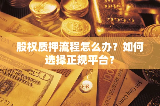 北京股权质押流程怎么办？如何选择正规平台？
