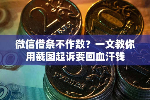 北京微信借条不作数？一文教你用截图起诉要回血汗钱