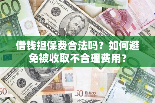 北京借钱担保费合法吗？如何避免被收取不合理费用？