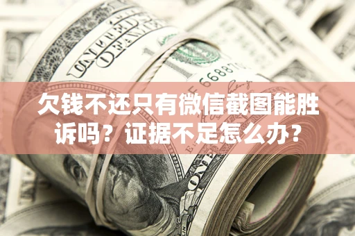 北京欠钱不还只有微信截图能胜诉吗？证据不足怎么办？