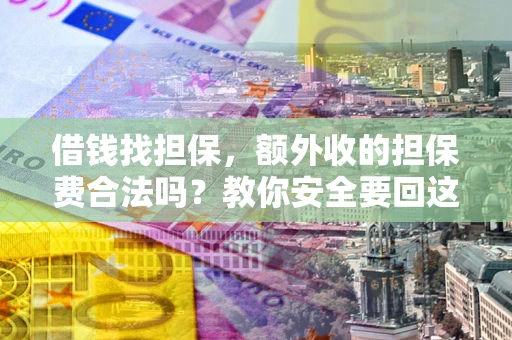北京借钱找担保，额外收的担保费合法吗？教你安全要回这笔钱