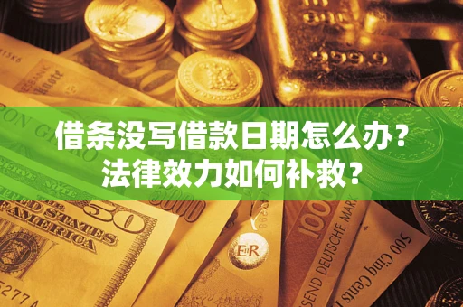 北京借条没写借款日期怎么办？法律效力如何补救？