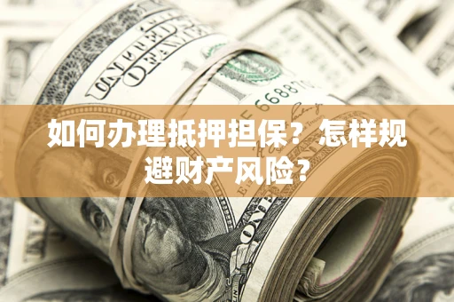 北京如何办理抵押担保？怎样规避财产风险？