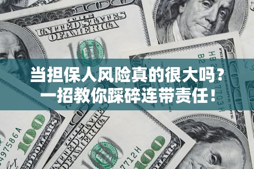 北京当担保人风险真的很大吗？一招教你踩碎连带责任！