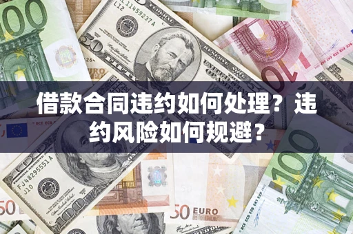 北京借款合同违约如何处理？违约风险如何规避？