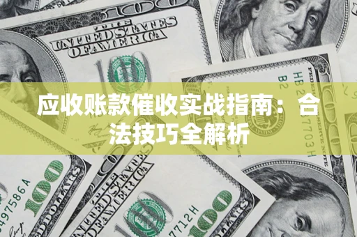北京应收账款催收实战指南：合法技巧全解析