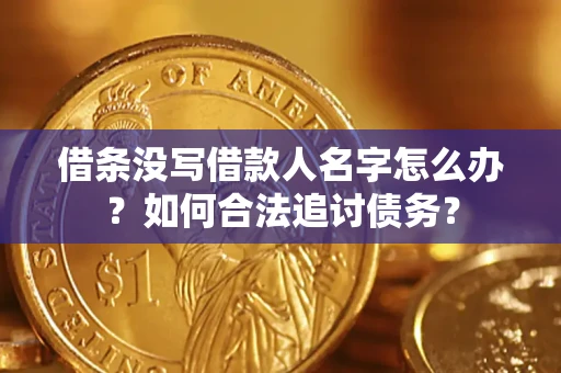 北京借条没写借款人名字怎么办？如何合法追讨债务？