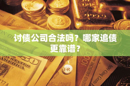 北京讨债公司合法吗？哪家追债更靠谱？