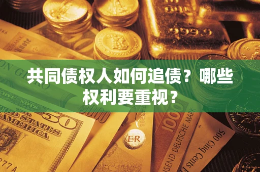 北京共同债权人如何追债？哪些权利要重视？