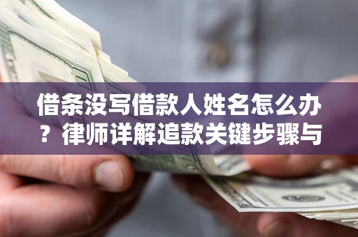 北京借条没写借款人姓名怎么办？律师详解追款关键步骤与证据链构建