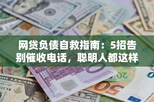 北京网贷负债自救指南：5招告别催收电话，聪明人都这样做