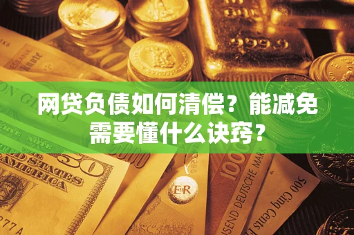 北京网贷负债如何清偿？能减免需要懂什么诀窍？