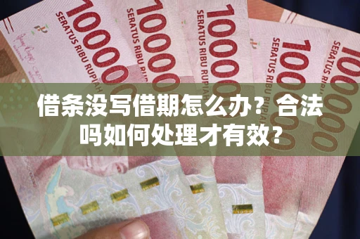北京借条没写借期怎么办？合法吗如何处理才有效？