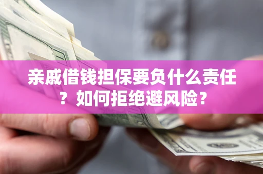 北京亲戚借钱担保要负什么责任？如何拒绝避风险？