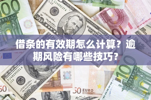 北京借条的有效期怎么计算？逾期风险有哪些技巧？