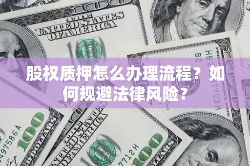 北京股权质押怎么办理流程？如何规避法律风险？