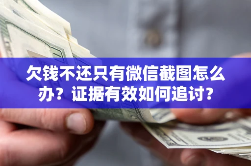 北京欠钱不还只有微信截图怎么办？证据有效如何追讨？