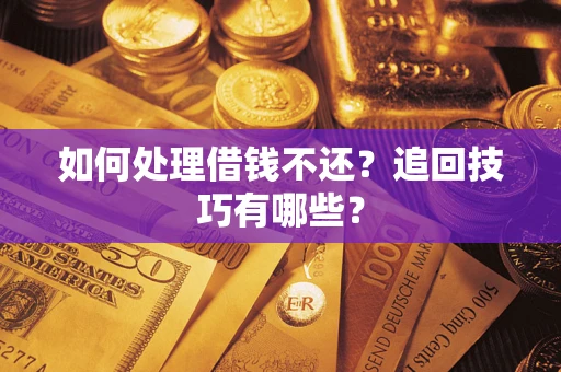 北京如何处理借钱不还？追回技巧有哪些？