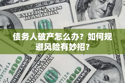 北京债务人破产怎么办？如何规避风险有妙招？