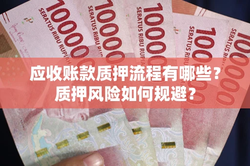 北京应收账款质押流程有哪些？质押风险如何规避？