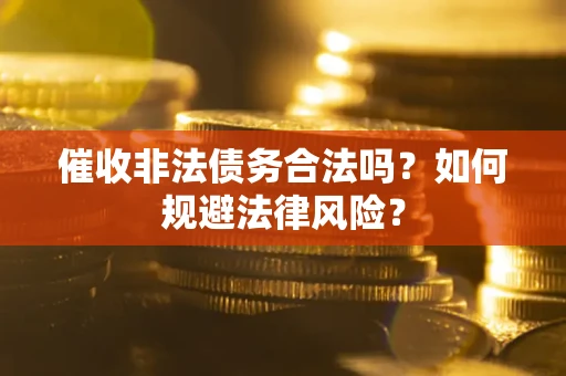 北京催收非法债务合法吗？如何规避法律风险？