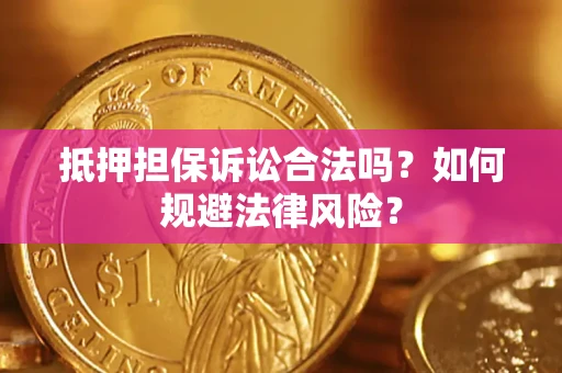 北京抵押担保诉讼合法吗？如何规避法律风险？