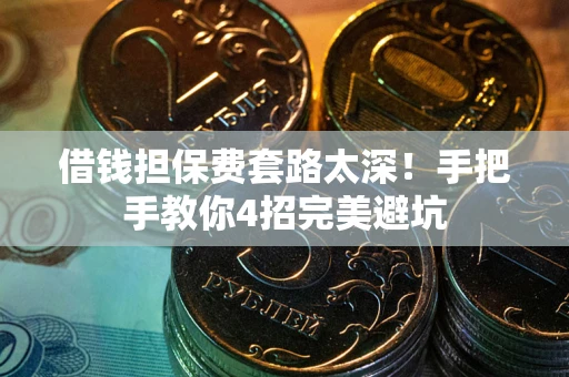 北京借钱担保费套路太深！手把手教你4招完美避坑