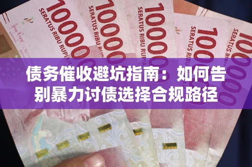 北京债务催收避坑指南：如何告别暴力讨债选择合规路径