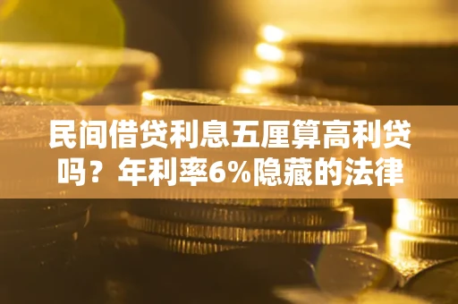 北京民间借贷利息五厘算高利贷吗？年利率6%隐藏的法律风险全解析