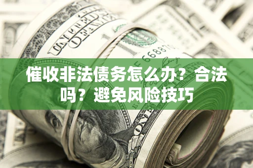 北京催收非法债务怎么办？合法吗？避免风险技巧