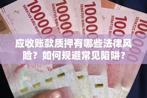 北京应收账款质押有哪些法律风险？如何规避常见陷阱？