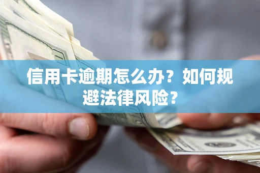 北京信用卡逾期怎么办？如何规避法律风险？