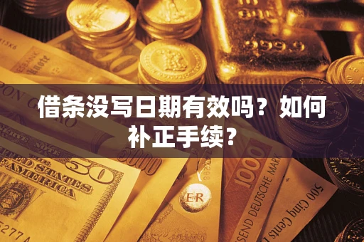 北京借条没写日期有效吗？如何补正手续？