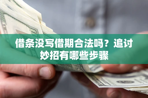 北京借条没写借期合法吗？追讨妙招有哪些步骤