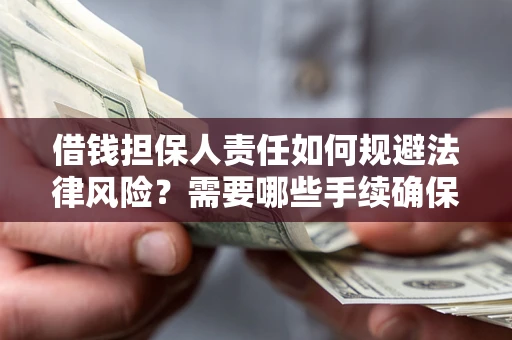北京借钱担保人责任如何规避法律风险？需要哪些手续确保安全？