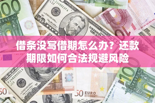 北京借条没写借期怎么办？还款期限如何合法规避风险