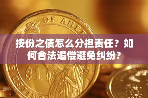 北京按份之债怎么分担责任？如何合法追偿避免纠纷？