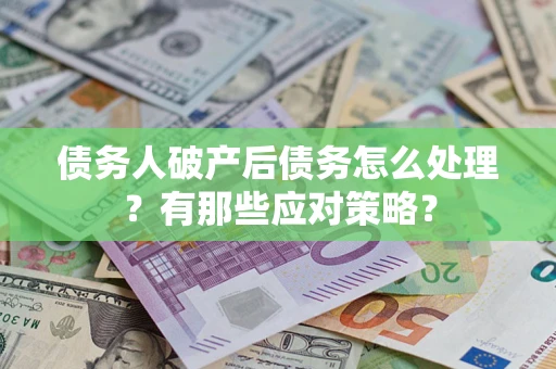 北京债务人破产后债务怎么处理？有那些应对策略？
