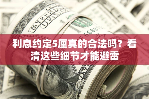 北京利息约定5厘真的合法吗？看清这些细节才能避雷
