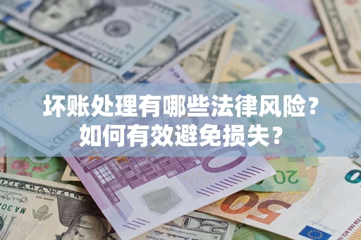 北京坏账处理有哪些法律风险？如何有效避免损失？